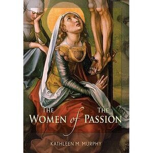 Women of the Passion -- Kathleen Murphy